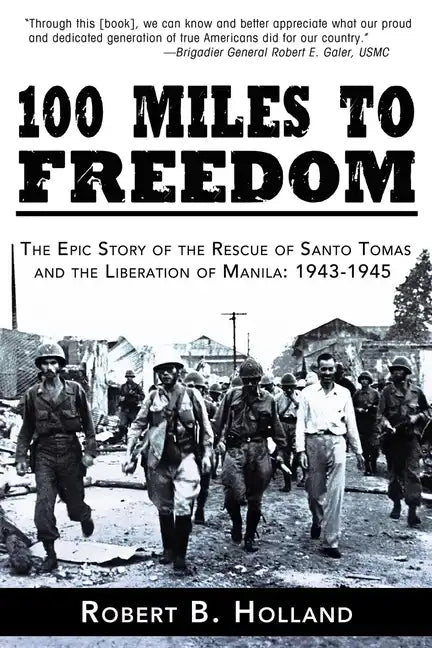 100 Miles to Freedom: The Epic Story of the Rescue of Santo Tomas and the Liberation of Manila: 1943-1945 - Hardcover