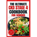 The Ultimate CKD Stage 4 Cookbook for Seniors: Low Sodium, Low Potassium Diet Recipes to Manage Chronic Kidney Disease & Prevent Acute Renal Failure - Paperback