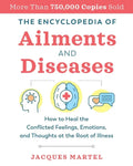 The Encyclopedia of Ailments and Diseases: How to Heal the Conflicted Feelings, Emotions, and Thoughts at the Root of Illness - Paperback