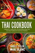 Thai Cookbook: 2 Books in 1: Learn How To Cook Asian Soups Tom Yum And Traditional Food From Thailand - Paperback