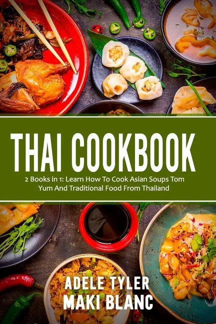 Thai Cookbook: 2 Books in 1: Learn How To Cook Asian Soups Tom Yum And Traditional Food From Thailand - Paperback
