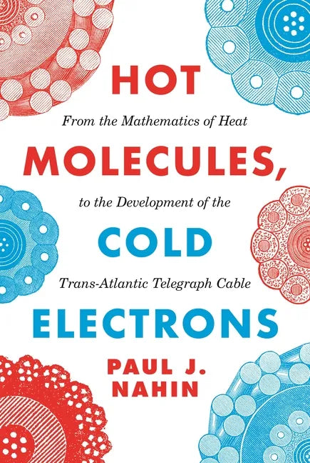 Hot Molecules, Cold Electrons: From the Mathematics of Heat to the Development of the Trans-Atlantic Telegraph Cable - Paperback