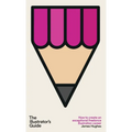 The Illustrator's Guide: How to create an exceptional freelance illustration career - Hardcover