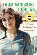 From Miniskirt to Hijab: A Girl in Revolutionary Iran - Hardcover
