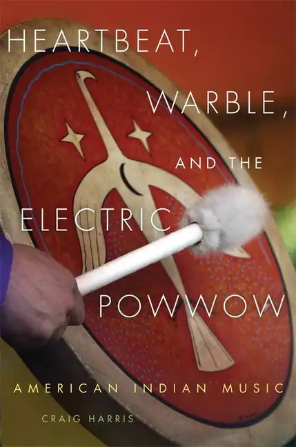 Heartbeat, Warble, and the Electric Powwow: American Indian Music - Paperback