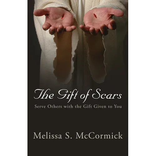 The Gift of Scars: Serve Others with the Gift Given to You - Paperback