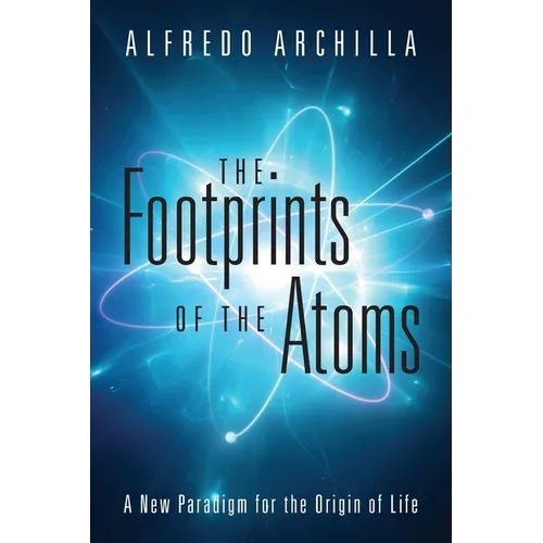 The Footprints of the Atoms: A New Paradigm for the Origin of Life - Paperback