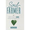 Soul Farmer: Sowing Seeds of Change to Reap an Inspired Life - Hardcover