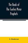 The book of the twelve Minor prophets: translated from the original Hebrew, with a commentary, critical, philological, and exegetical - Paperback