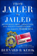 From Jailer to Jailed: My Journey from Correction and Police Commissioner to Inmate #84888-054 - Paperback