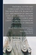 Pastoral Letter and Conciliary Discourse of the Most Rev. F.N. Blanchet, D.D., Archbishop of Oregon City. Also, Address to Pope Pius IX, of the Clergy - Paperback