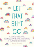Let That Sh*t Go: A Journal for Leaving Your Bullsh*t Behind and Creating a Happy Life - Paperback