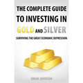 The Complete Guide To Investing In Gold And Silver: Surviving The Great Economic Depression - Paperback