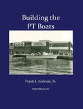 Building the PT Boats: An Illustrated History of U.S. Navy Torpedo Boat Construction in World War II - Hardcover