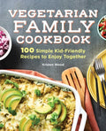 Vegetarian Family Cookbook: 100 Simple Kid-Friendly Recipes to Enjoy Together - Paperback