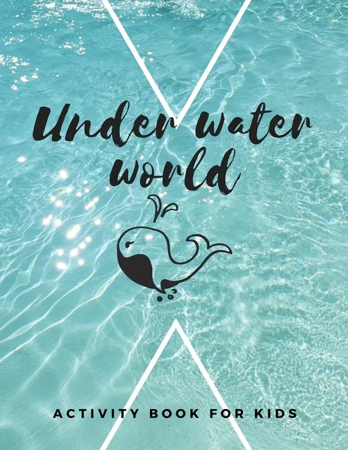 Under Water World: The fantastic sea animal activity book for kids ages 4-8 -(A-Z ) Handwriting & Number Tracing & The maze game & Coloring page (Book - Paperback