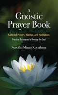 A Gnostic Prayer Book: Collected Prayers, Mantras, and Meditations: Practical Techniques to Develop the Soul - Paperback