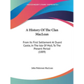 A History Of The Clan MacLean: From Its First Settlement At Duard Castle, In The Isle Of Mull, To The Present Period (1889) - Paperback