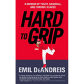 Hard to Grip: A Memoir of Youth, Baseball and Chronic Illness - Paperback