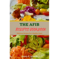 The Afib Recipes Cookbook: Delicious Recipes for a Healthy Heart - Paperback