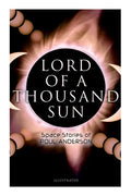 Lord of a Thousand Sun: Space Stories of Poul Anderson (Illustrated): Captive of the Centaurianess, Lord of a Thousand Sun, Sargasso of Lost S - Paperback