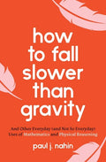 How to Fall Slower Than Gravity: And Other Everyday (and Not So Everyday) Uses of Mathematics and Physical Reasoning - Paperback