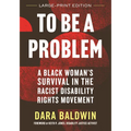 To Be a Problem (LARGE PRINT EDITION): A Black Woman's Survival in the Racist Disability Rights Movement - Paperback