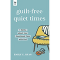 Guilt-Free Quiet Times: 7 Myths about Your Devotional Time with God - Paperback