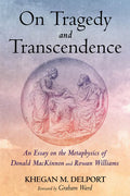 On Tragedy and Transcendence: An Essay on the Metaphysics of Donald MacKinnon and Rowan Williams - Hardcover