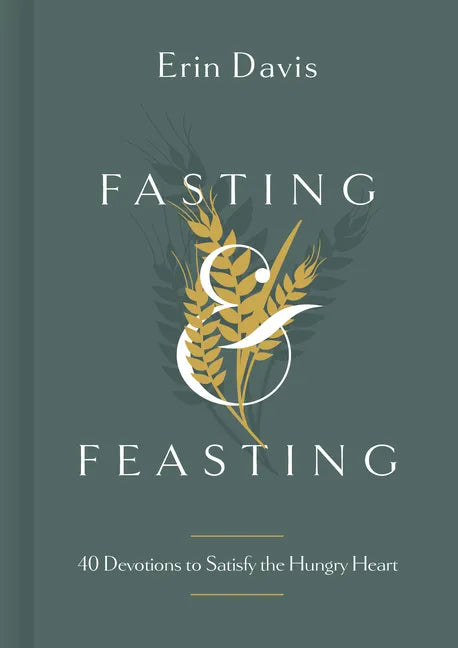 Fasting & Feasting: 40 Devotions to Satisfy the Hungry Heart - Hardcover