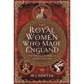 The Royal Women Who Made England: The Tenth Century in Saxon England - Hardcover