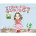 If I Were a Princess, I'd Never Say Please! - Hardcover