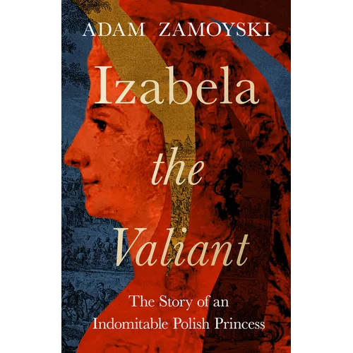 Izabela the Valiant: The Story of an Indomitable Polish Princess - Hardcover