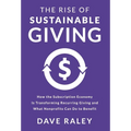The Rise of Sustainable Giving: How the Subscription Economy Is Transforming Recurring Giving and What Nonprofits Can Do to Benefit - Hardcover