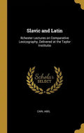 Slavic and Latin: Ilchester Lectures on Comparative Lexicography, Delivered at the Taylor Institutio - Hardcover