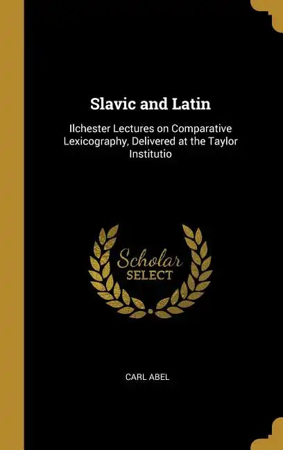 Slavic and Latin: Ilchester Lectures on Comparative Lexicography, Delivered at the Taylor Institutio - Hardcover