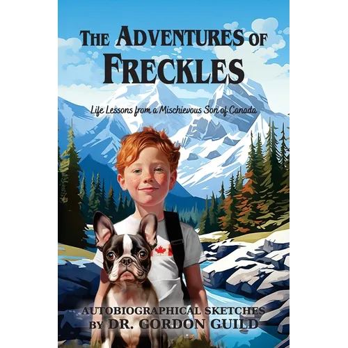 The Adventures of Freckles: Life Lessons from a Mischievous Son of Canada - Paperback