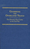 Guarding the Overland Trails, Volume 24: The Eleventh Ohio Cavalry in the Civil War - Hardcover