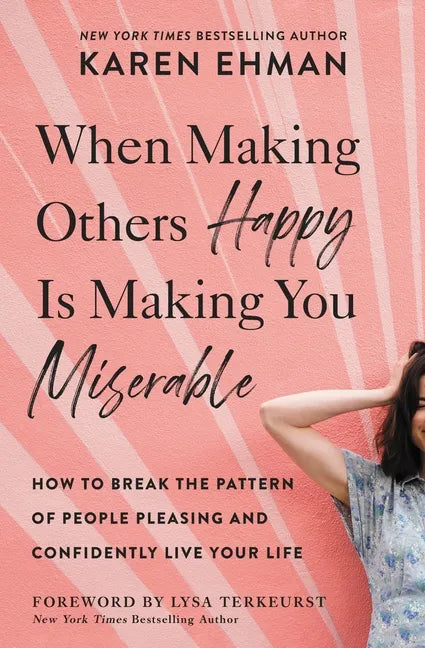 When Making Others Happy Is Making You Miserable: How to Break the Pattern of People Pleasing and Confidently Live Your Life - Paperback