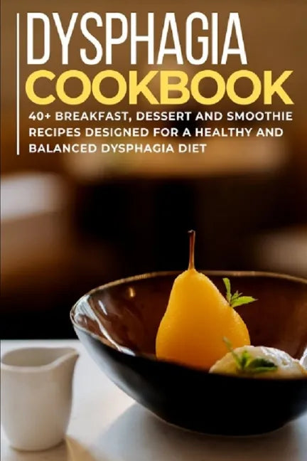 Dysphagia Cookbook: 40+ Breakfast, Dessert and Smoothie Recipes designed for a healthy and balanced Dysphagia diet - Paperback