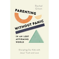 Parenting Without Panic in an Lgbt-Affirming World: Discipling Our Kids with Jesus' Truth and Love - Paperback