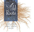 Wild Roots: A Forager's Guide to the Edible and Medicinal Roots, Tubers, Corms, and Rhizomes of North America - Paperback