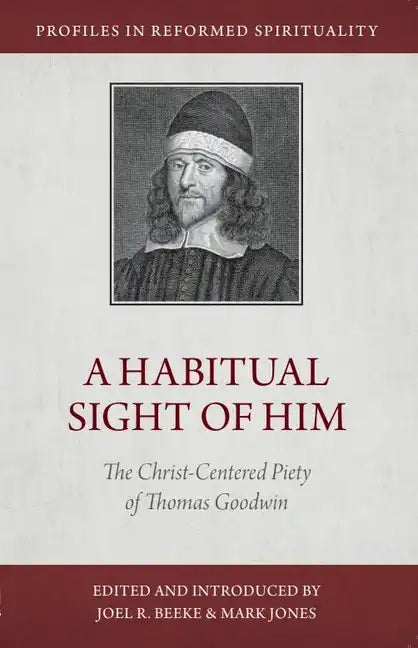 A Habitual Sight of Him: The Christ-Centered Piety of Thomas Goodwin - Paperback