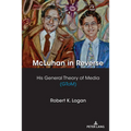 McLuhan in Reverse: His General Theory of Media (GToM) - Paperback
