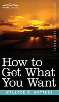 How to Get What You Want - Hardcover