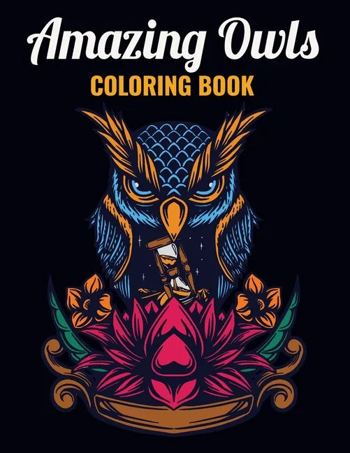 Amazing Owls Coloring Book: An Owl Coloring Book with Fun Easy, Amusement, Stress Relieving & much more For Adults, Men, Girls, Boys & Teens - Paperback
