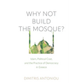 Why Not Build the Mosque?: Islam, Political Cost, and the Practice of Democracy in Greece - Hardcover