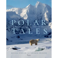 Polar Tales: The Future of Ice, Life, and the Arctic - Hardcover