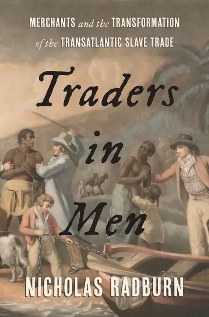 Traders in Men: Merchants and the Transformation of the Transatlantic Slave Trade - Hardcover