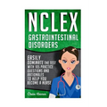 NCLEX: Gastrointestinal Disorders: Easily Dominate The Test With 105 Practice Questions & Rationales to Help You Become a Nurse! - Paperback